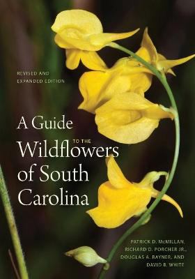 A Guide to the Wildflowers of South Carolina || Patrick D. McMillan, Douglas A. Rayner, David B. White, and Richard D. Porcher, Jr.